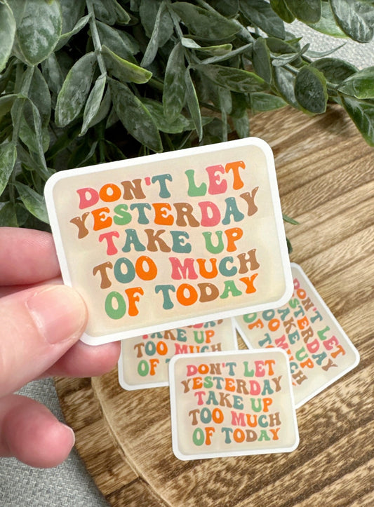 Don’t Let Yesterday Take Up Too Much Of Today Sticker