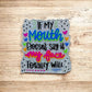 If My Mouth Doesnt Say It