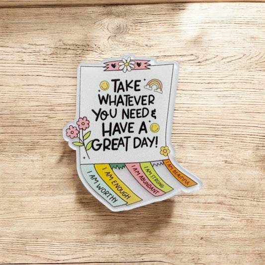 Take Whatever You Need & Have A Great Day