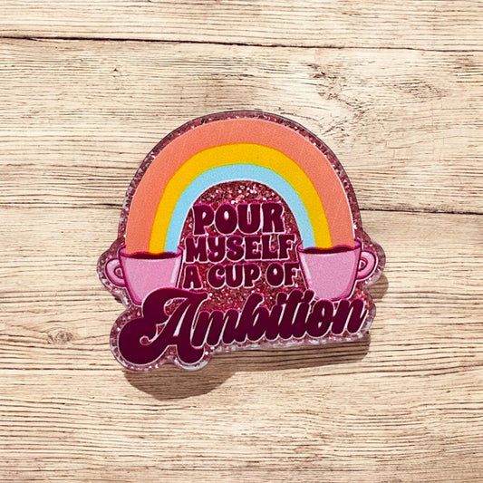 Pour Myself a Cup of Ambition