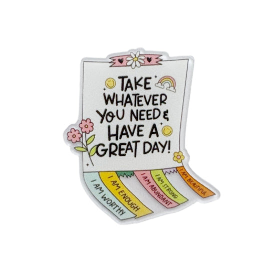 Take Whatever You Need & Have A Great Day